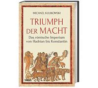 Triumph der Macht: Das römische Imperium von Hadrian bis Konstantin