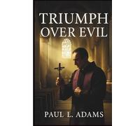 TRIUMPH OVER EVIL: A Comprehensive Guide to the Vatican-Approved Documentary on Exorcism, Demonic Possession, and the Spiritual Warfare Within the Catholic Church