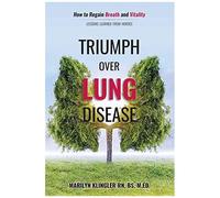 Triumph Over Lung Disease: How To Regain Breath And Vitality: Lessons Learned From Heroes