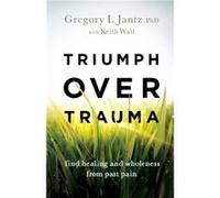 Triumph over Trauma Find Healing and Wholeness from Past Pain by Keith Wall Keith Wall (Auteur)