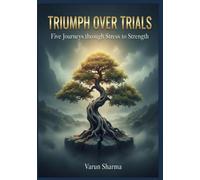 TRIUMPH OVER TRIALS: FIVE JOURNEYS THROUGH STRESS TO STRENGTH