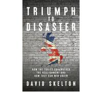Triumph to Disaster How the Tories squandered the realignment and how they can win again - David Skelton - Biteback Publishing - ebook (ePub) - Livre