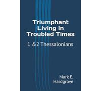 Triumphant Living in Troubled Times: 1 &2 Thessalonians