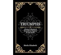 TRIUMPHS: A Fiction Collection of Short Stories Inspired by True Events