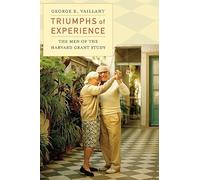 Triumphs of Experience: The Men of the Harvard Grant Study