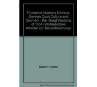 Triumphus Nuptialis Danicus: German Court Culture and Denmark; the Great Wedding of 1634