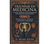 Triunfar en Medicina: La Guía Completa de Estrategias de Estudiantes Destacados Tomo 2: Técnicas Avanzadas y Excelencia Clínica: Del Rotatorio a la Excelencia: Estrategias para el Liderazgo Médico