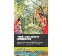 Triveni Sangam Volume 5 - Sundarakandam: The Three Ramayanas Of Valmiki, Tulasidas And Kamban - A Comparative Retelling