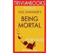 Trivia: Being Mortal: by Atul Gawande (Trivia-On-Books): Medicine and What Matters in the End: Medicine and What Matters in the End
