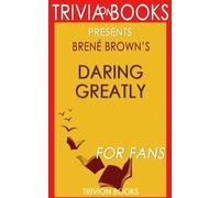 Trivia: Daring Greatly by Brene Brown (Trivia-On-Books): How the Courage to Be Vulnerable Transforms the Way We Live, Love, Parent, and Lead