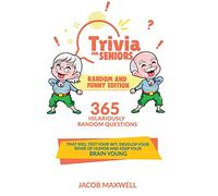 Trivia for Seniors: Random and Funny Edition. 365 Hilariously Random Questions That Will Test Your Wit, Develop Your Sense of Humor and Keep Your Brain Young
