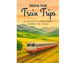 Trivia for Train Trips: 50 Quizzes to Keep Every Journey on Track!: 750 general knowledge quiz questions for adults, families, and kids | Fun for all ... trips, holidays, and commutes | 6x9 inches