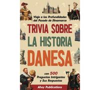 Trivia Sobre La Historia Danesa: Viaje A Las Profundidades Del Pasado De Dinamarca Con 500 Preguntas Intrigantes Y Sus Respuestas (Colección De Historias Curiosas)