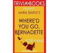 Trivia: Where'd You Go, Bernadette: A Novel By Maria Semple (Trivia-On-Books)