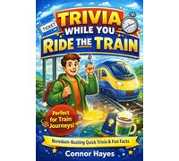 Trivia While You Ride the Train: Fun Facts, Quick Questions, and Fascinating Knowledge to Make Train Journeys Fly By