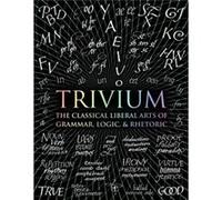 Trivium The Classical Liberal Arts of Grammar Logic amp Rhetoric by John Michell & Rachel Grenon & Earl Fontainelle & Adina Arvatu & Andrew Aberdein & Oc John Michell Rachel Grenon Earl Fontainelle Ad