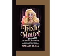 TRIXIE MATTEL BIOGRAPHY: Life in Plastic, Real in Heart The Story of a Drag Superstar Who Redefined Music, Comedy, and Glamour