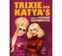 Trixie Mattel Katya Trixie and Katya's Guide to Modern Womanhood (Relié)