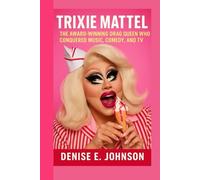 TRIXIE MATTEL: The Award-winning Drag Queen Who Conquered Music, Comedy, and TV
