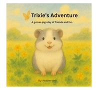 Trixie's Adventure: A guinea pigs day of friends and fun.