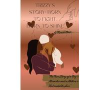 Trizzy’s Story: Born to Fight, Born to Shine: “The True Story of a Boy’s Miracles and a Mother’s Unbreakable Love”
