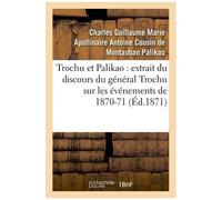 Trochu Et Palikao : Extrait Du Discours Du Général Trochu Sur Les Événements De 1870-71