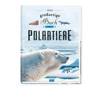 TRÖTSCH - Kinderbuch Das großartige Buch der Polartiere| Ab 8 Jahren: Entdeckerbuch Beschäftigungsbuch Vorlesebuch