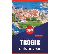 TROGIR GUÍA DE VIAJE 2026: Las mejores playas, itinerarios costeros, comida local, lugares culturales destacados y consejos de viaje de temporada para la ciudad adriática de Croacia