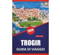 TROGIR GUIDA DI VIAGGIO 2026: Le migliori spiagge, gli itinerari costieri, il cibo locale, le attrazioni culturali e i consigli di viaggio stagionali per la città adriatica della Croazia