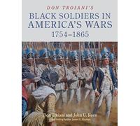 Troiani, Don - Don Troiani’s Black Soldiers in America’s Wars: 1754-1865