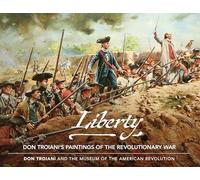 Troiani, Don - Liberty: Don Troiani's Paintings of the Revolutionary War