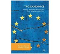 Troikanomics : Austerity, Autonomy And Existential Crisis In The European Union