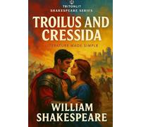 TROILUS AND CRESSIDA: Annotated: Scenes Summaries, Analysed Quotes, Context, Critics & More