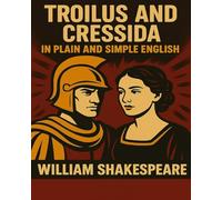 Troilus and Cressida In Plain and Simple English: A Modern Translation and the Original Version