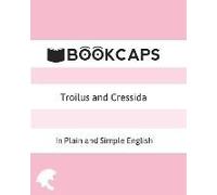 Troilus And Cressida In Plain And Simple English (A Modern Translation And The Original Version)