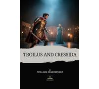 Troilus and Cressida: Shakespeare’s Original Half Comedy, Half Tragedy About the Trojan War