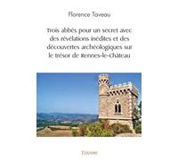 Trois abbés pour un secret avec des révélations inédites et des découvertes archéologiques sur le trésor de Rennes-le-Château
