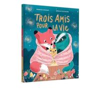 Frances Stickley – Trois amis pour la vie – Album jeunesse – Cartonné