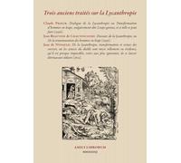 Trois anciens traités sur la Lycanthropie: Dialogue de la Lycanthropie ou Transformation d’hommes en loups. Discours de la lycantropie, ou De la ... transformation et extase des sorciers.