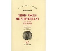 Trois anges me surveillent Péter Esterházy (Auteur), Janos Szavai (Préface), Sophie Képès (Traduction), Agnès Járfás (Traduction)