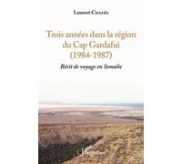 Trois années dans la région du Cap Gardafui (1984-1987) Récit de voyage en Somalie - Laurent Chazée - L'harmattan - broché - Récit