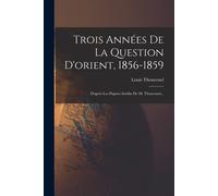 Trois Années De La Question D'orient, 1856-1859