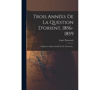 Trois Années De La Question D'orient, 1856-1859