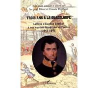 Trois ans à la Guadeloupe Lettres d'Eugène Berthot à son épouse demeurée en France - (1843-1846) - Claude Thiebaut - L'harmattan - broché - Essai