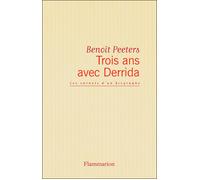 Trois ans avec Derrida Les Carnets d'un biographe - Benoît Peeters - Flammarion - broché - Essai
