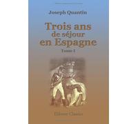 Trois ans de séjour en Espagne, dans l'intérieur du pays, sur les pontons, à Cadix, et dans l'ile de Cabrera: Tome 1