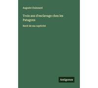 Trois ans d'esclavage chez les Patagons: Recit de ma captivité