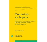 Trois articles sur la guerre: Interprétation économique de la guerre Comment financer la guerre ? Le coût de la guerre