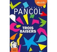 Trois baisers Katherine Pancol (Auteur), Marie-Eve Dufresne (Lu par)