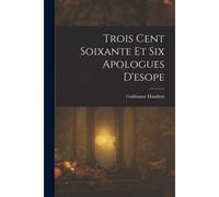 Trois Cent Soixante Et Six Apologues D'esope
